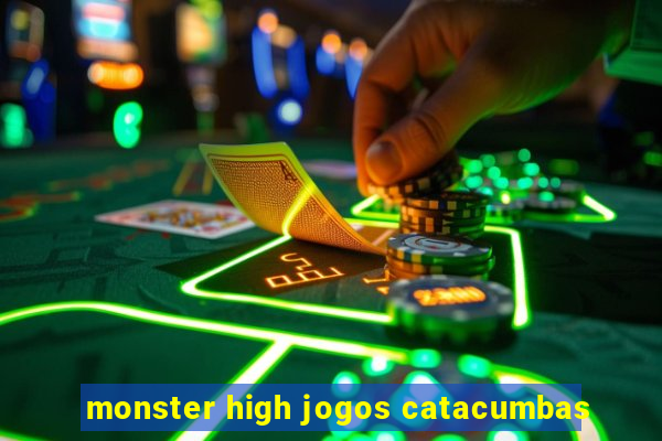 monster high jogos catacumbas